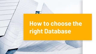 How to choose the
right Database
 