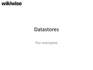 Datastores

For everyone
 