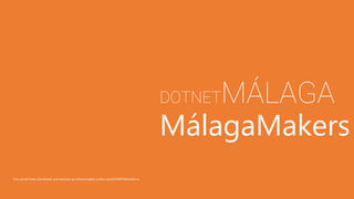 DOTNETMÁLAGA
MálagaMakers
 