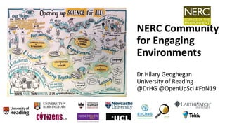 NERC Community
for Engaging
Environments
Dr Hilary Geoghegan
University of Reading
@DrHG @OpenUpSci #FoN19
 