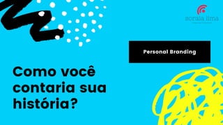 Como você
contaria sua
história?
Personal Branding
 