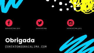 CONTATO@SORAIALIMA.COM
Obrigada
soraialima.pro soraialima_prosoraialima
 