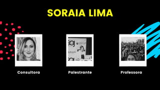 SORAIA LIMA
Consultora Palestrante Professora
 