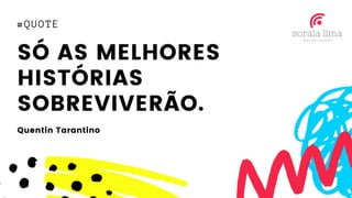 SÓ AS MELHORES
HISTÓRIAS
SOBREVIVERÃO.
#QUOTE
Quentin Tarantino
 