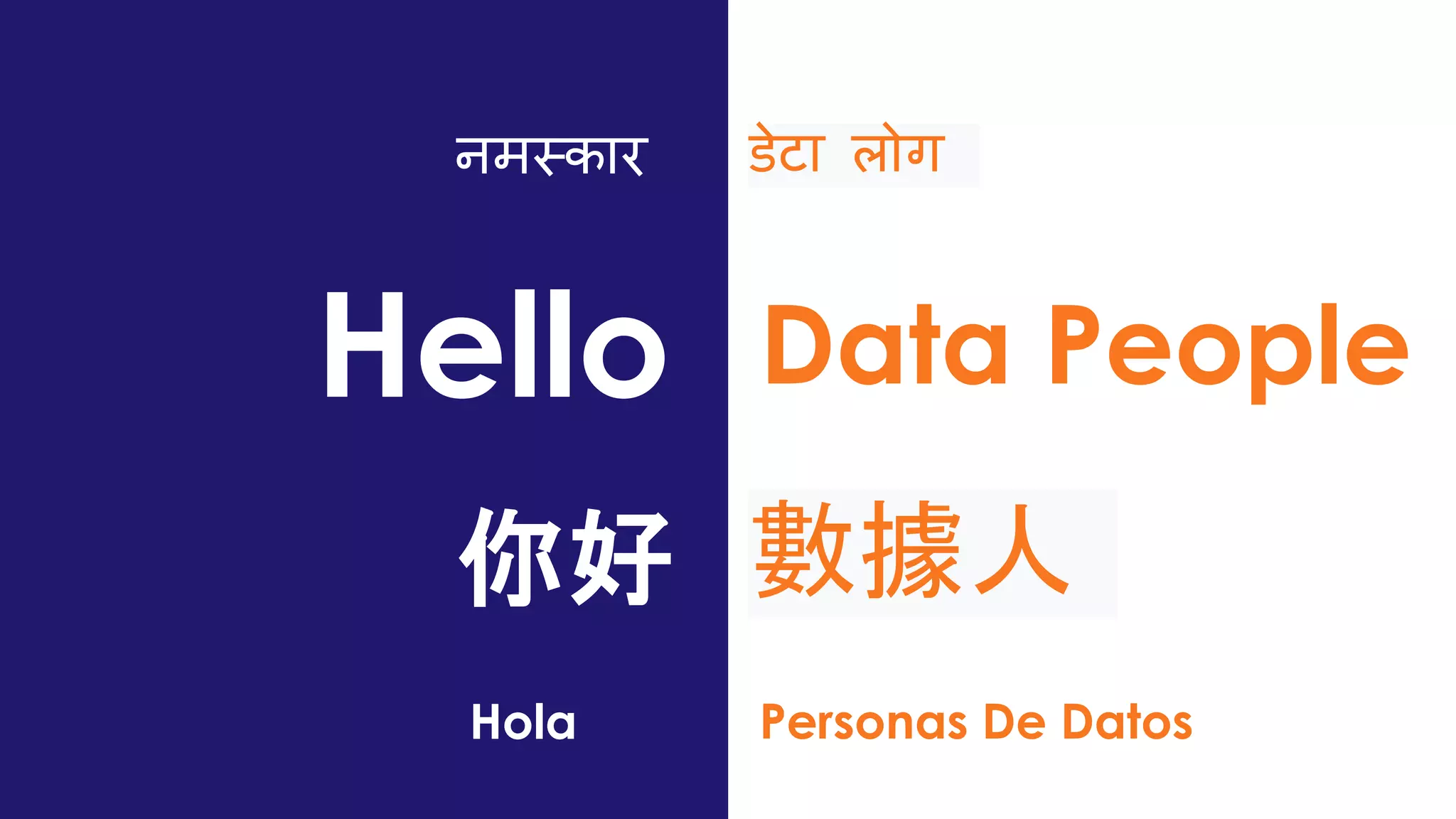Hello Data People
Hola Personas De Datos
डेटा लोग
你好 數據人
नमस्कार
 