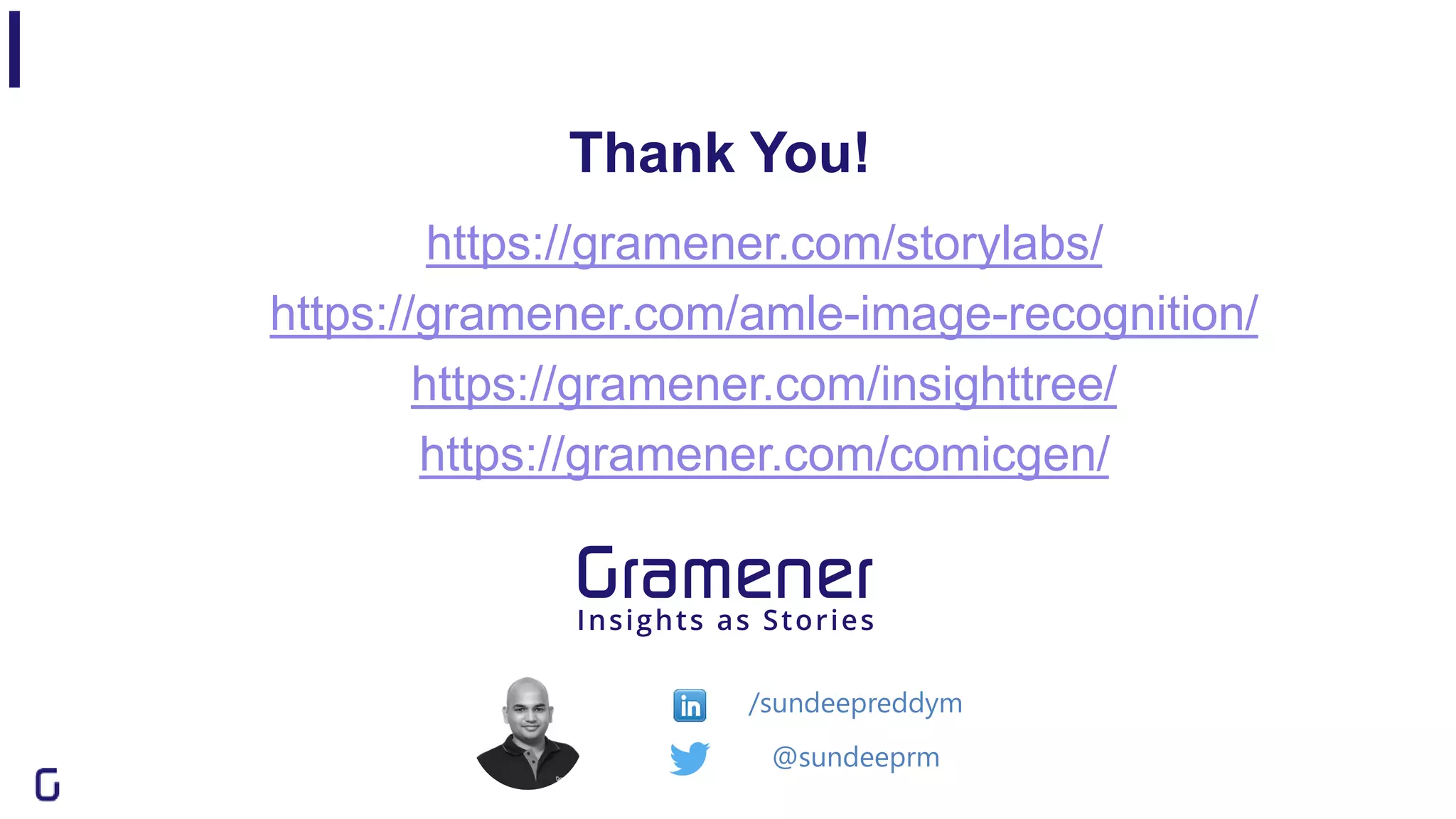 Thank You!
@sundeeprm
/sundeepreddym
https://gramener.com/storylabs/
https://gramener.com/amle-image-recognition/
https://gramener.com/insighttree/
https://gramener.com/comicgen/
 