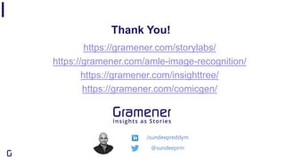 Thank You!
@sundeeprm
/sundeepreddym
https://gramener.com/storylabs/
https://gramener.com/amle-image-recognition/
https://gramener.com/insighttree/
https://gramener.com/comicgen/
 