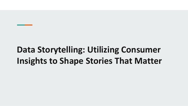 Data Storytelling: Utilizing Consumer
Insights to Shape Stories That Matter
 