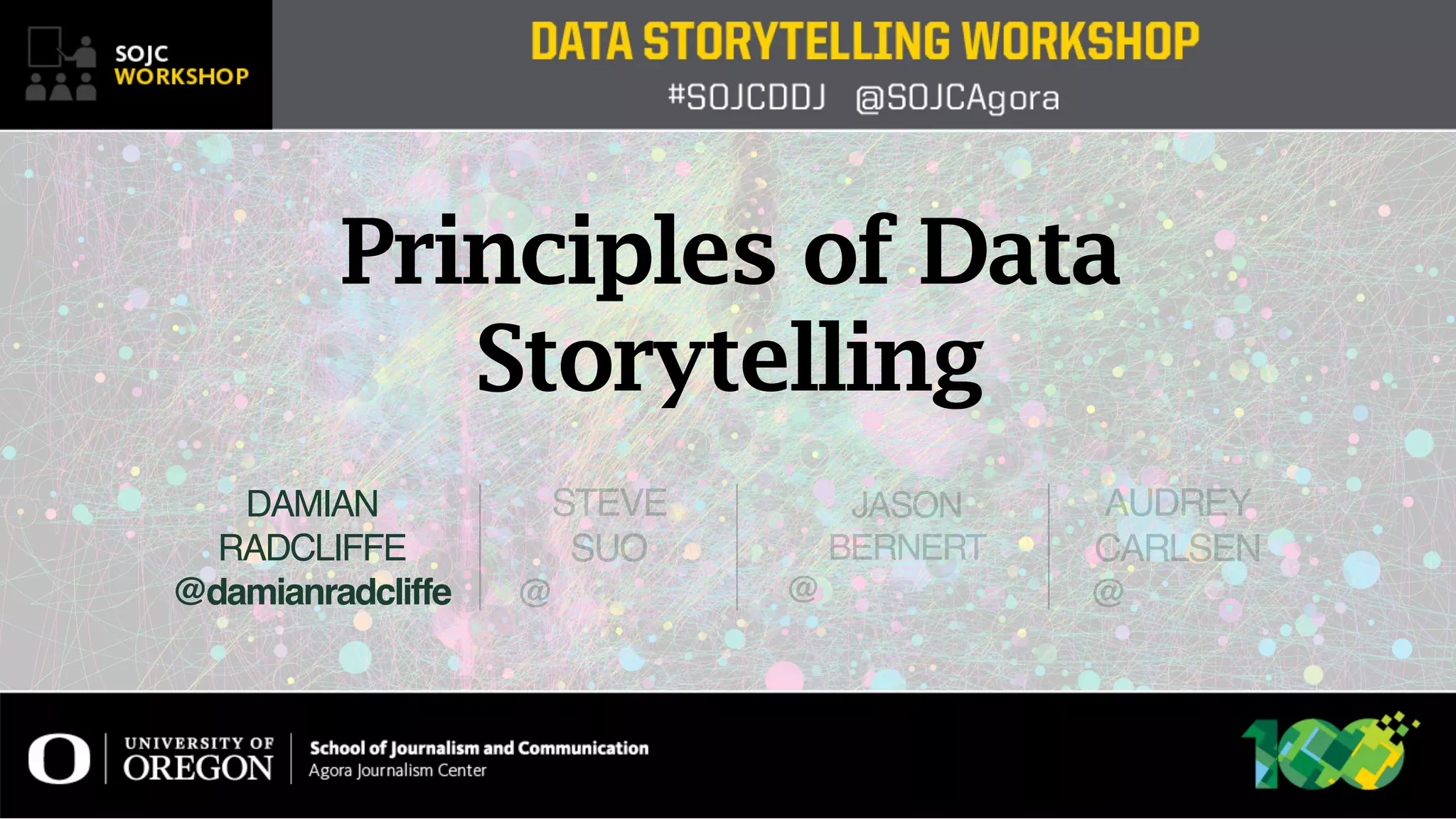 STEVE

SUO

@
JASON
BERNERT

@
DAMIAN
RADCLIFFE

@damianradcliffe
AUDREY
CARLSEN

@
Principles of Data
Storytelling