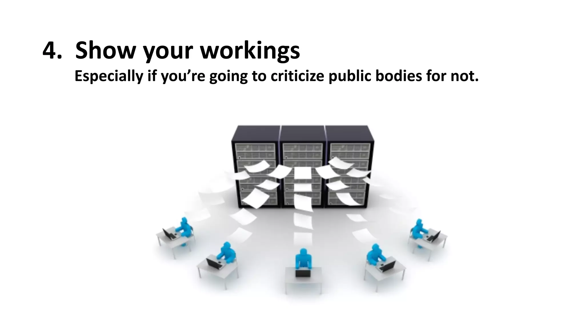 4.
Â
 Show
 your
 workings
Especially
 if
 you’re
 going
 to
 criticize
 public
 bodies
 for
 not.