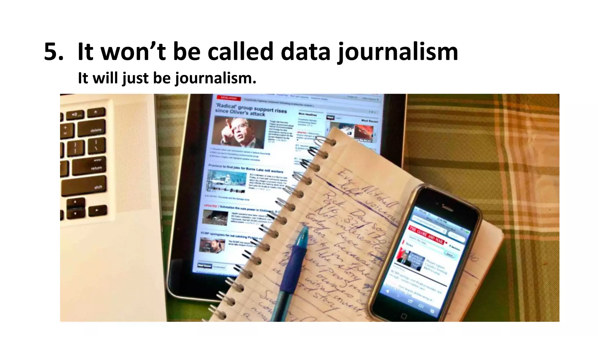 5.
Â
 It
 won’t
 be
 called
 data
 journalism
It
 will
 just
 be
 journalism.