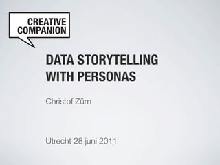 DATA STORYTELLING
WITH PERSONAS
Christof Zürn



Utrecht 28 juni 2011
 