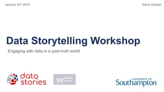 Data Storytelling Workshop
Engaging with data in a post-truth world
January 23rd 2018 Elena Simperl
 