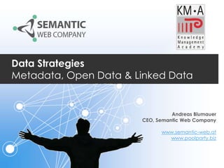 Data Strategies
Metadata, Open Data & Linked Data

Andreas Blumauer
CEO, Semantic Web Company
www.semantic-web.at
www.poolparty.biz

 