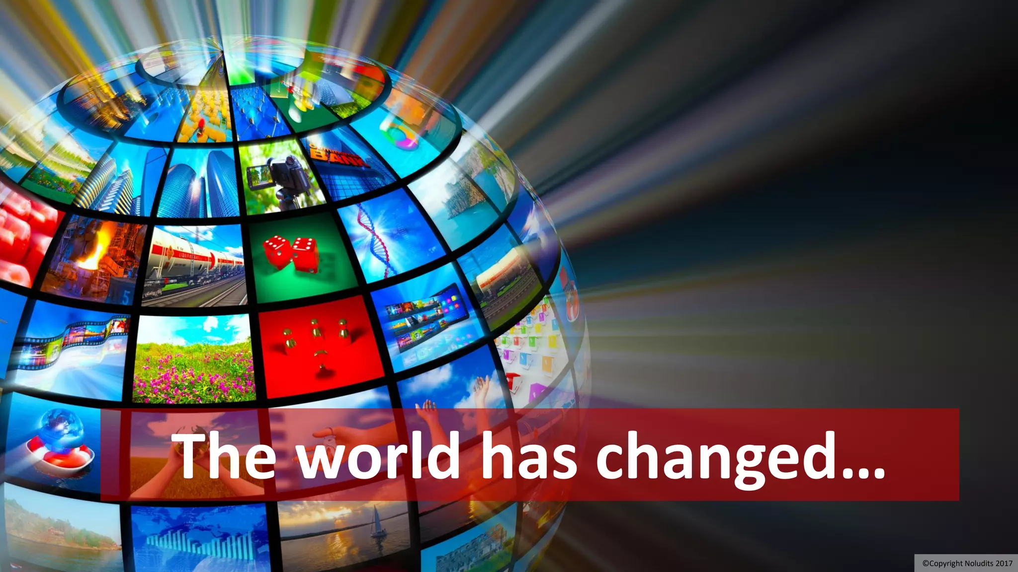 The world has changed…
©Copyright Noludits 2017
 