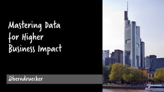 Mastering Data
for Higher
Business Impact
@berndruecker
 