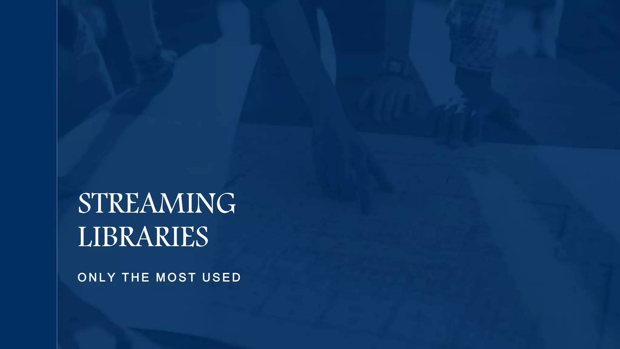 O N L Y T H E M O S T U S E D
STREAMING
LIBRARIES
 