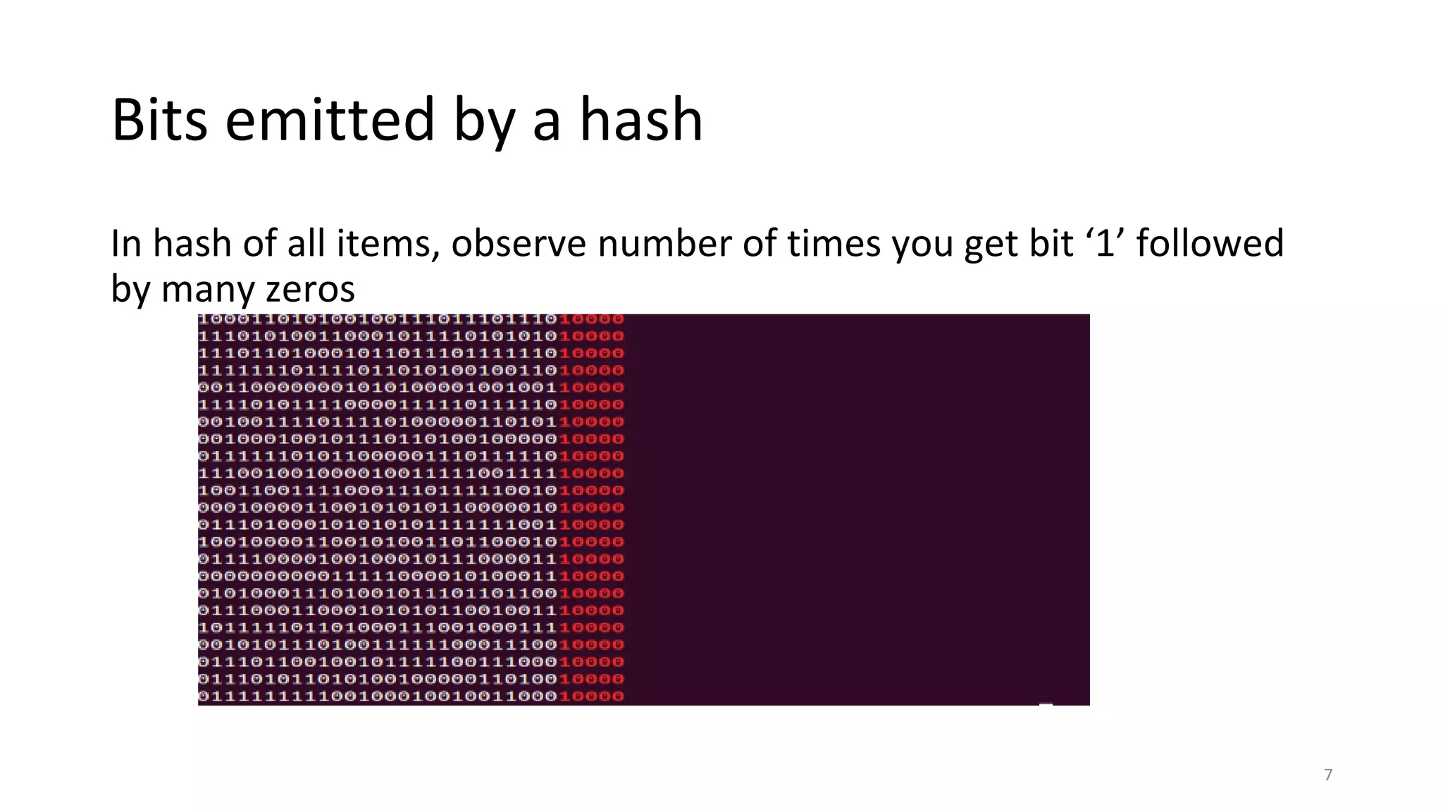 Bits emitted by a hash
In hash of all items, observe number of times you get bit ‘1’ followed
by many zeros
7
 