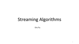 Streaming	Algorithms
Eric	Fu
1
 