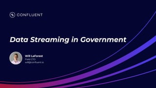 Data Streaming in Government
Will LaForest
Field CTO
will@conﬂuent.io
 