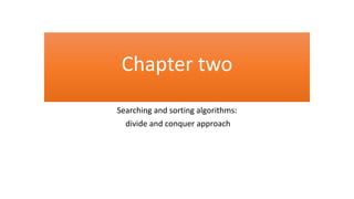 Chapter two
Searching and sorting algorithms:
divide and conquer approach
 