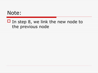 Note:
 In step 8, we link the new node to
the previous node
 