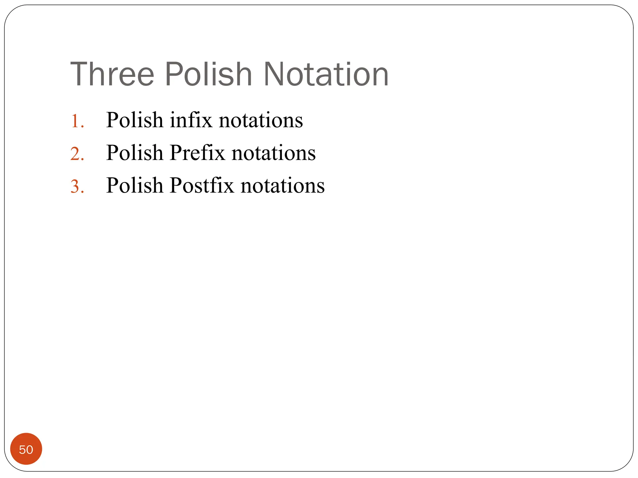 Three Polish Notation
1. Polish infix notations
2. Polish Prefix notations
3. Polish Postfix notations
50
 