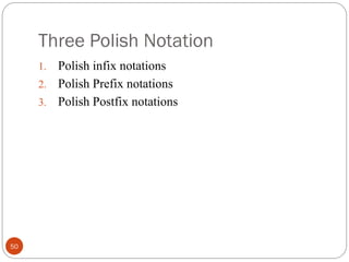 Three Polish Notation
1. Polish infix notations
2. Polish Prefix notations
3. Polish Postfix notations
50
 
