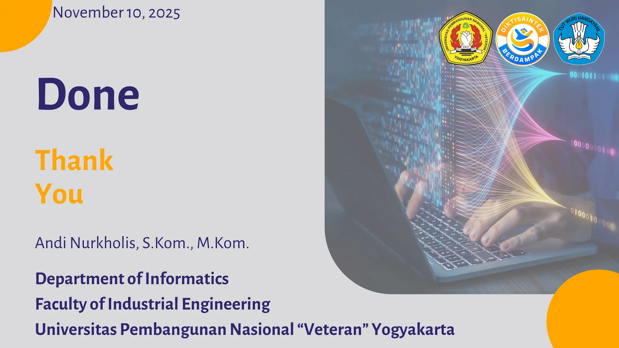 Department of Informatics
Faculty of Industrial Engineering
Universitas Pembangunan Nasional “Veteran” Yogyakarta
Andi Nurkholis, S.Kom., M.Kom.
November 10, 2025
Done
Thank
You
 