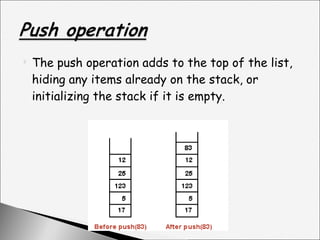 The push operation adds to the top of the list, hiding any items already on the stack, or initializing the stack if it is empty. 