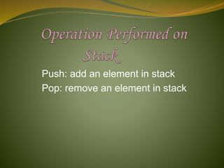 Push: add an element in stack
Pop: remove an element in stack
 