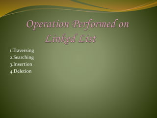 1.Traversing
2.Searching
3.Insertion
4.Deletion
 