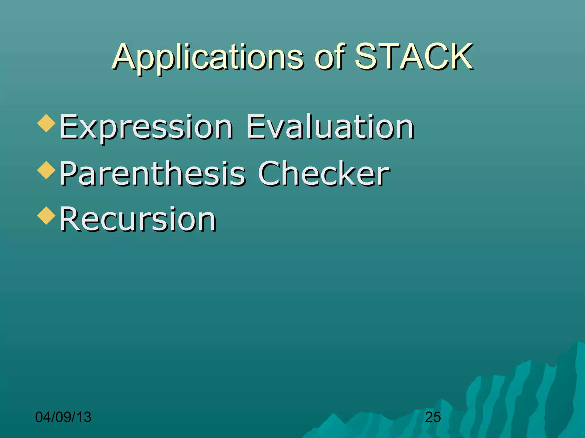 Applications of STACK
Expression Evaluation
Parenthesis Checker

Recursion




04/09/13                     25
 