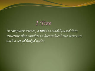 In computer science, a tree is a widely-used data
structure that emulates a hierarchical tree structure
with a set of linked nodes.

 