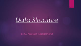 Data Structure
ENG. YOUSSEF ABDELHAKIM

 