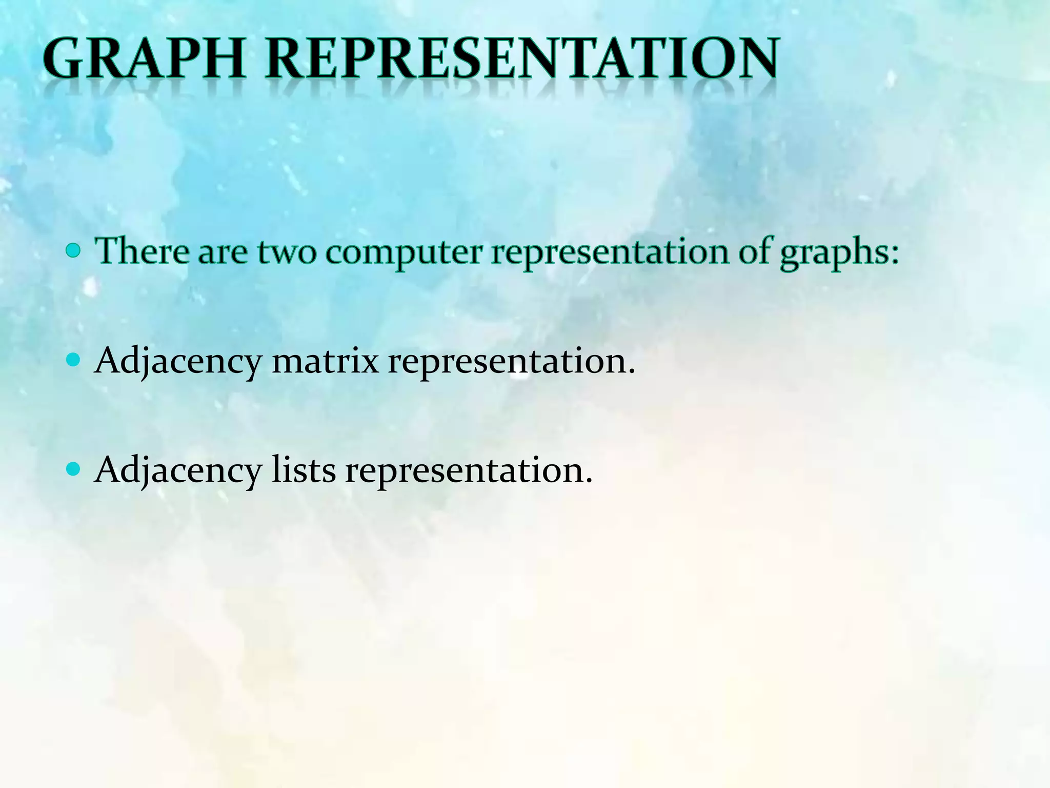  Adjacency matrix representation.
 Adjacency lists representation.
 