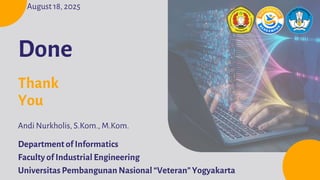 Department of Informatics
Faculty of Industrial Engineering
Universitas Pembangunan Nasional “Veteran” Yogyakarta
Andi Nurkholis, S.Kom., M.Kom.
August 18, 2025
Done
Thank
You
 