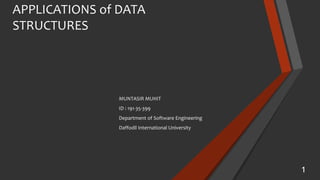 APPLICATIONS of DATA
STRUCTURES
MUNTASIR MUHIT
ID : 191-35-399
Department of Software Engineering
Daffodil International University
1
 