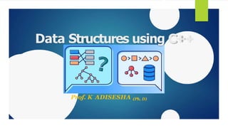 Data Structures using C++
Prof. K ADISESHA (Ph. D)
 