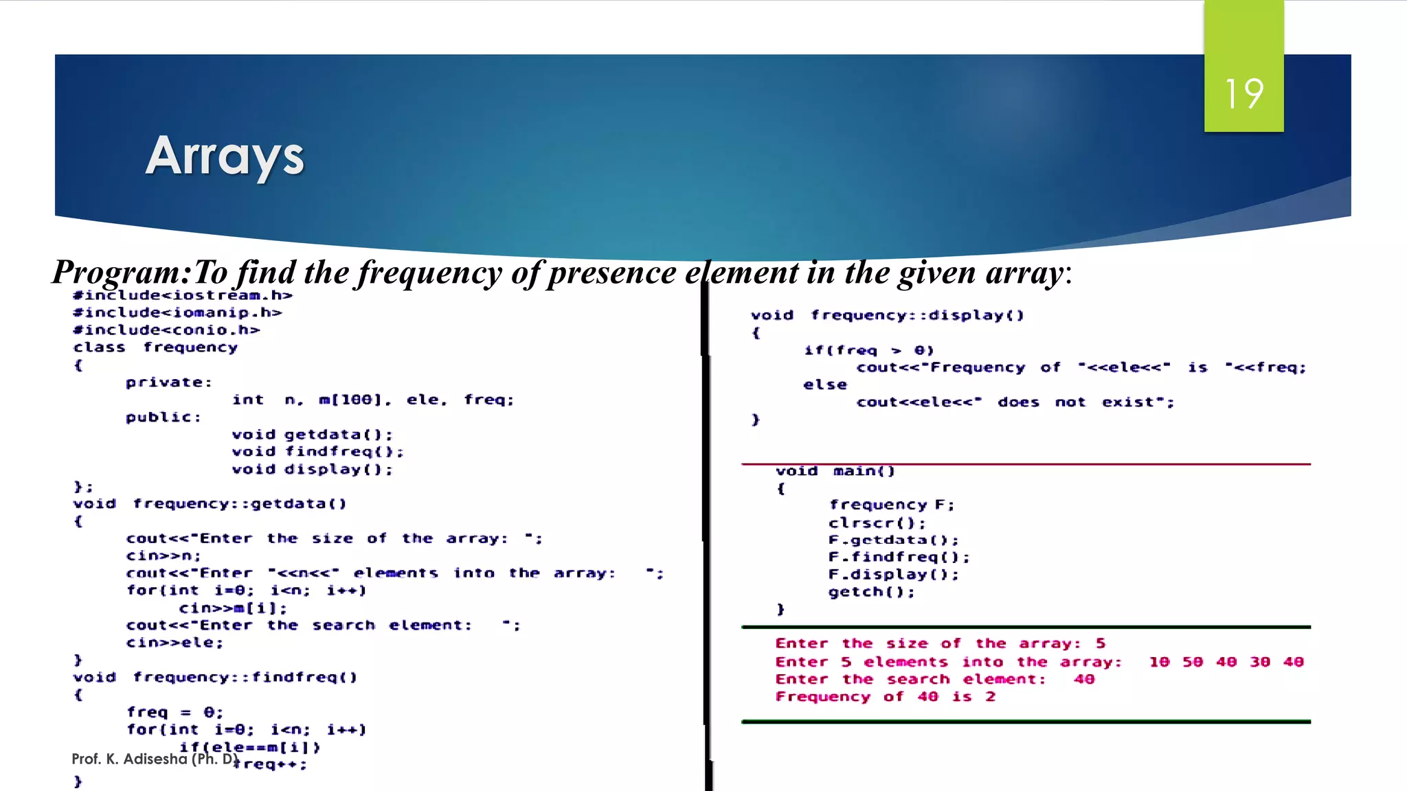 Arrays
Prof. K. Adisesha (Ph. D)
19
Program:To find the frequency of presence element in the given array:
 