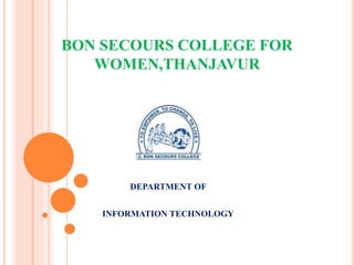 BON SECOURS COLLEGE FOR
WOMEN,THANJAVUR
DEPARTMENT OF
INFORMATION TECHNOLOGY
 