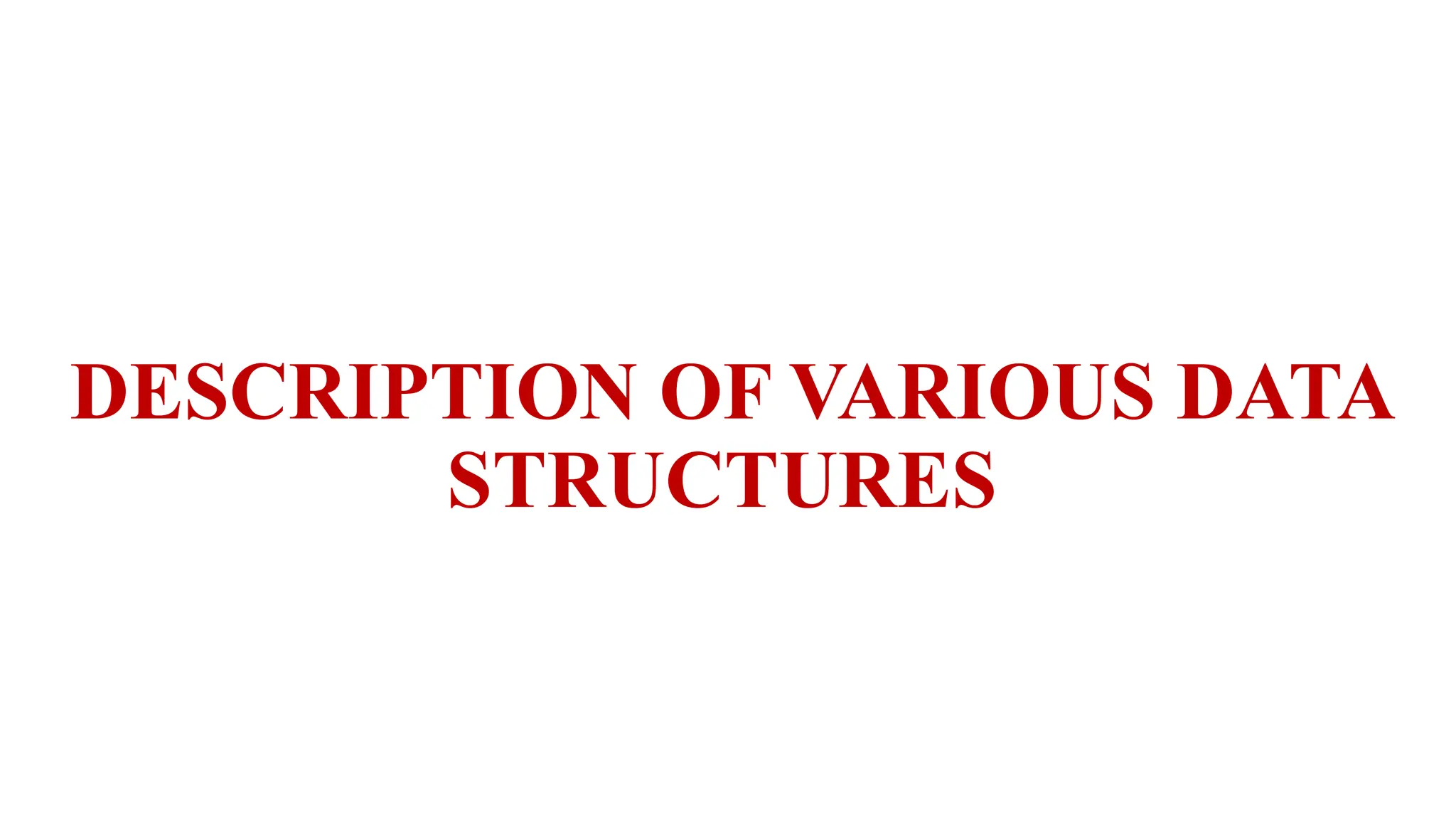 DESCRIPTION OF VARIOUS DATA
STRUCTURES
 