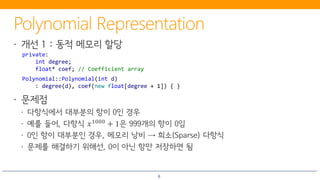 6
private:
int degree;
float* coef; // Coefficient array
Polynomial::Polynomial(int d)
: degree(d), coef(new float[degree + 1]) { }
 