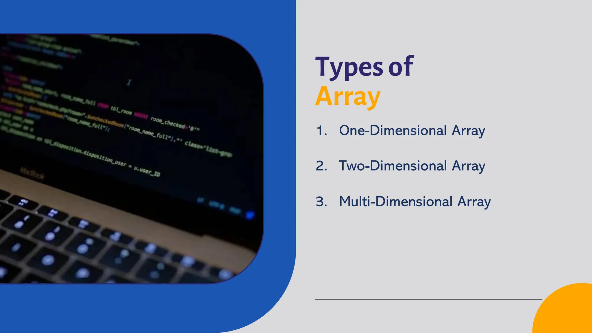 Types of Array 1. One-Dimensional Array 2. Two-Dimensional Array 3. Multi-Dimensional Array 
