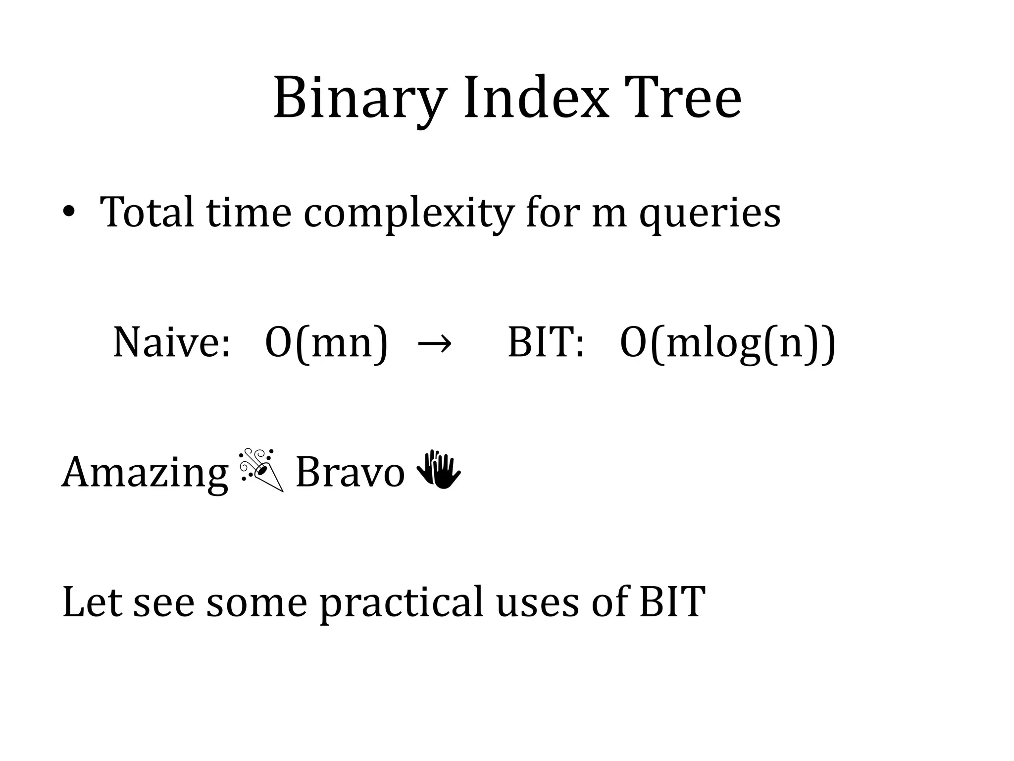 Binary Index Tree
• Total time complexity for m queries
Naive: O(mn) → BIT: O(mlog(n))
Amazing 🎉 Bravo 👏
Let see some practical uses of BIT
 