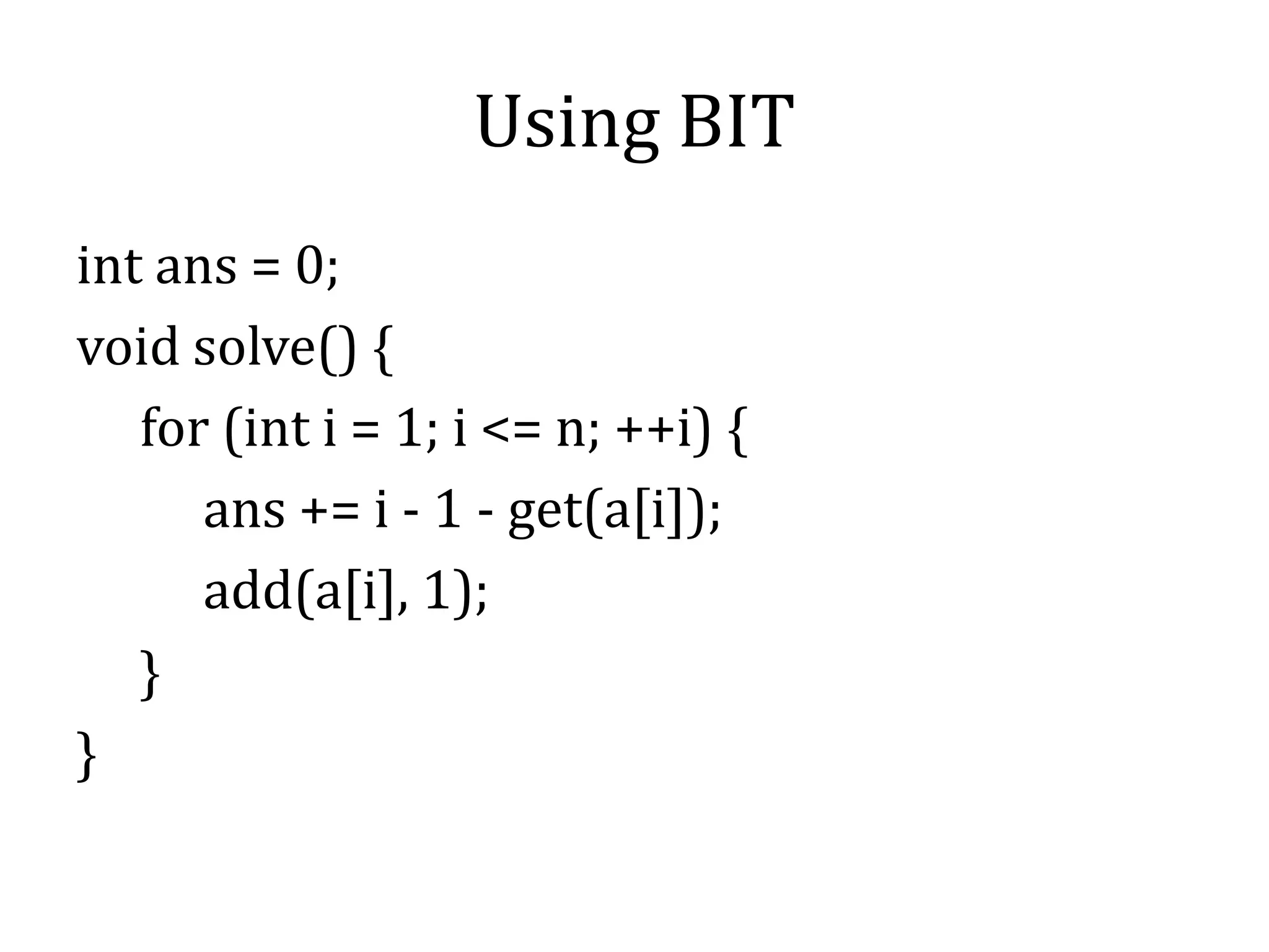 Using BIT
int ans = 0;
void solve() {
for (int i = 1; i <= n; ++i) {
ans += i - 1 - get(a[i]);
add(a[i], 1);
}
}
 