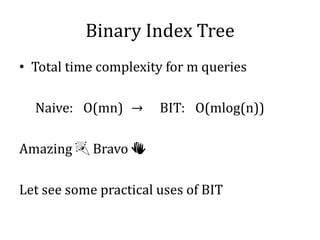 Binary Index Tree
• Total time complexity for m queries
Naive: O(mn) → BIT: O(mlog(n))
Amazing 🎉 Bravo 👏
Let see some practical uses of BIT
 