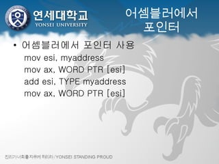 어셈블러에서 포인터 어셈블러에서 포인터 사용 mov esi, myaddress mov ax, WORD PTR [esi] add esi, TYPE myaddress mov ax, WORD PTR [esi] 