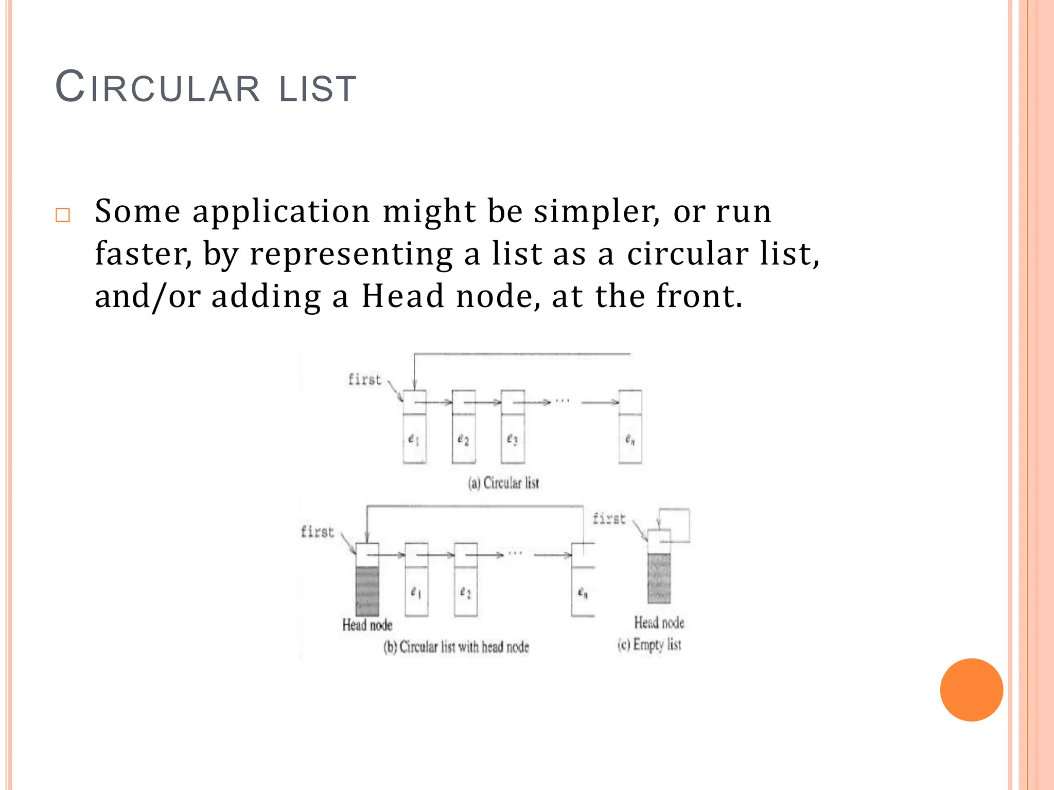 CIRCULAR LIST
□ Some application might be simpler, or run
faster, by representing a list as a circular list,
and/or adding a Head node, at the front.
 