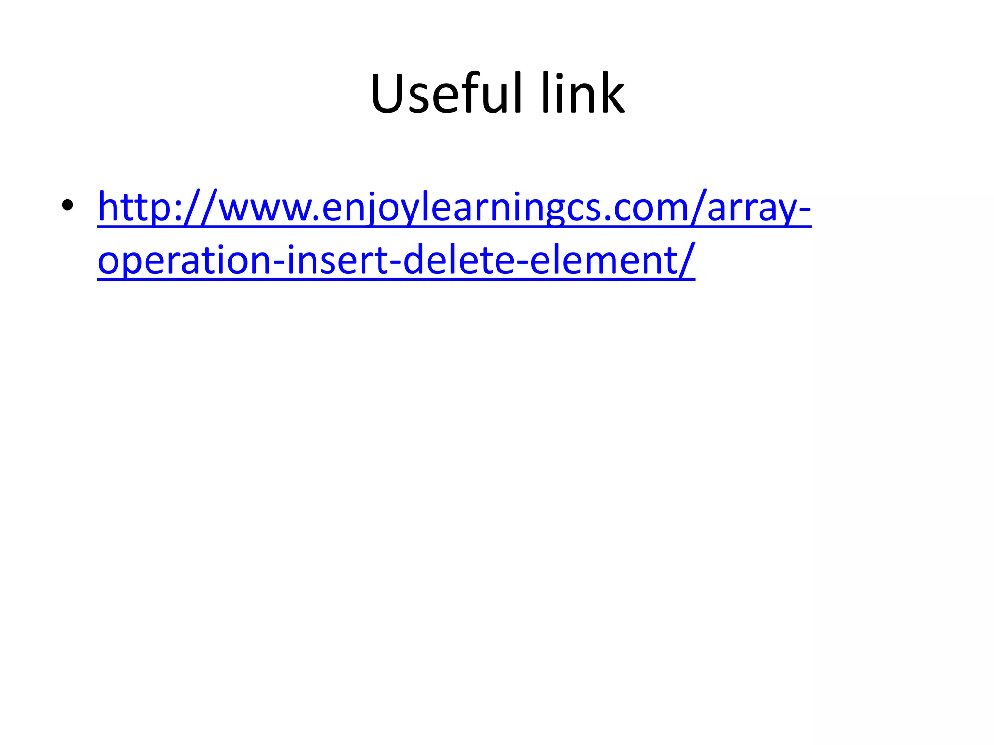 Useful link
• http://www.enjoylearningcs.com/array-
operation-insert-delete-element/
 